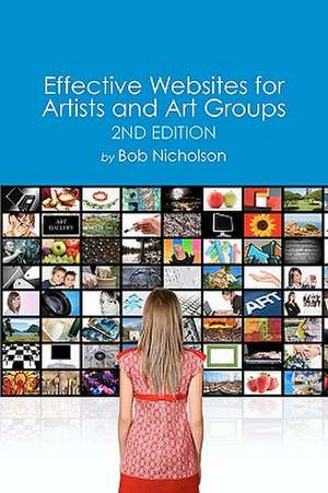 Effective Websites for Artists and Art Groups de Bob Nicholson