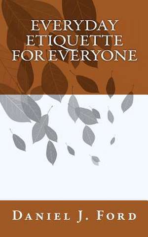 Everyday Etiquette for Everyone de Daniel J. Ford