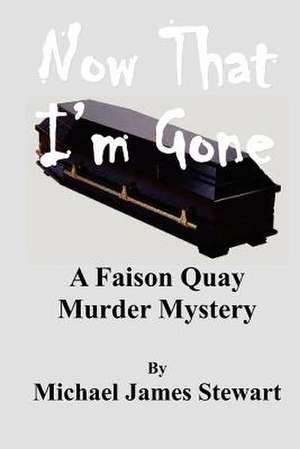 Now That I'm Gone de Michael James Stewart