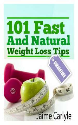 101 Fast and Natural Weight Loss Tips de Jaime S. Carlyle