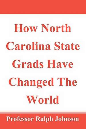 How North Carolina State Grads Have Changed the World de Professor Ralph Johnson