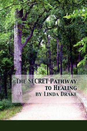 The Secret Pathway to Healing de Linda Drake