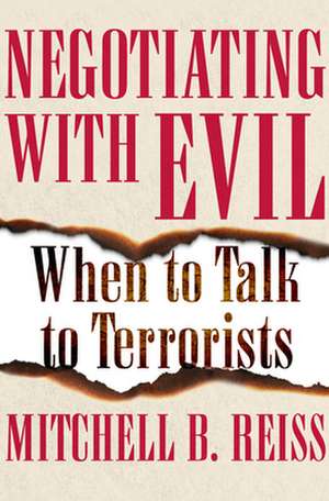 Negotiating with Evil: When to Talk to Terrorists de Mitchell B. Reiss