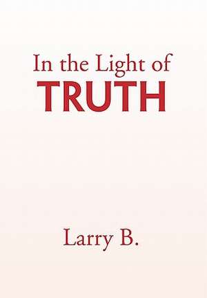 In the Light of Truth de Larry B