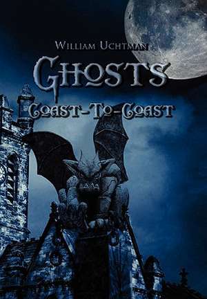 Ghosts Coast-To-Coast de William Uchtman