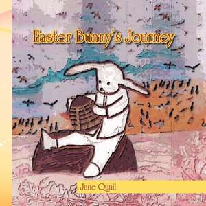 Easter Bunny's Journey de Jane Quail