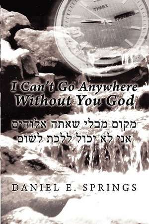 I Can't Go Anywhere Without You God de Daniel E. Springs