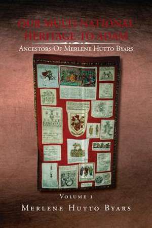 Our Multi-National Heritage to Adam, Ancestors of Merlene Hutto Byars, Volume 1 de Merlene Hutto Byars