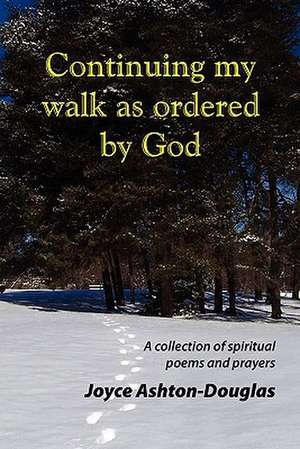 Continuing My Walk as Ordered by God de Joyce Ashton-Douglas