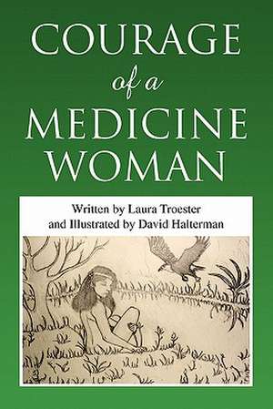 Courage of a Medicine Woman de Laura Troester