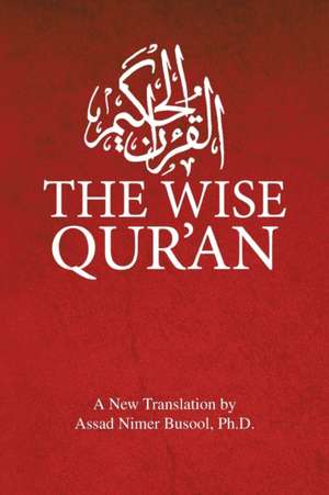 The Wise Qur'an de Assad Nimer Busool Ph. D.