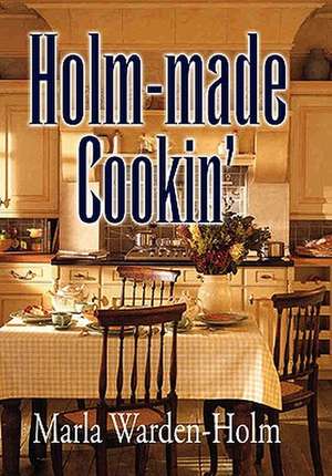 Holm-made Cookin' de Marla Warden-Holm