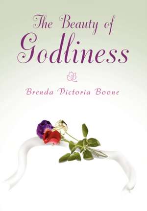 The Beauty of Godliness de Brenda Victoria Boone