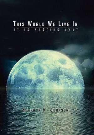 Shannon R. Johnson: This World We Live In