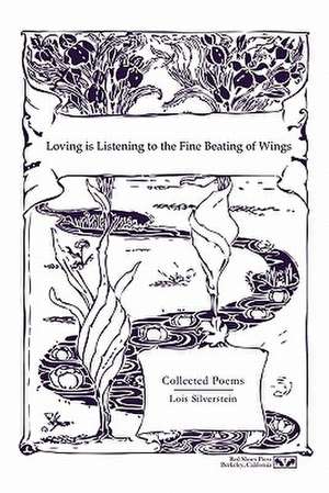 Loving is Listening To the Fine Beating of Wings de Lois Silverstein