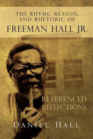 The Rhyme, Reason, and Rhetoric of Freeman Hall Jr de Daniel Hall