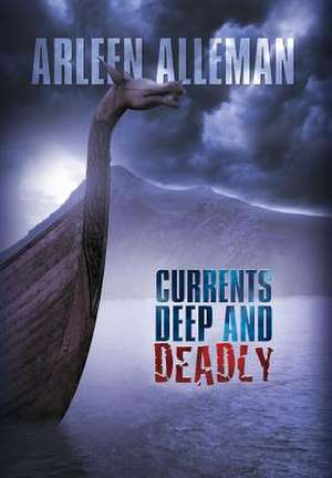 Currents Deep and Deadly de Arleen Alleman