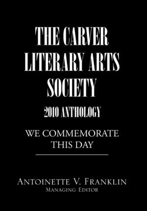 The Carver Literary Arts Society 2010 Anthology de Antoinette V. Franklin