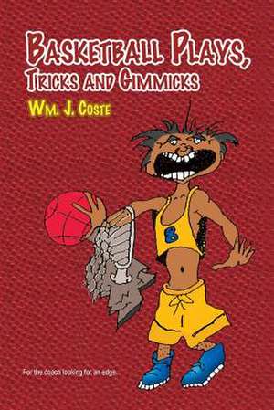 Basketball Plays, Tricks and Gimmicks de Wm J. Coste