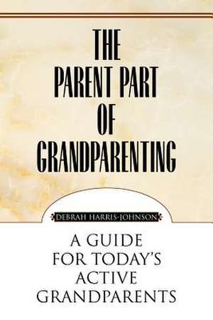 The Parent Part of Grandparenting de Debrah Harris-Johnson