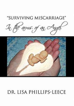 Surviving Miscarriage de Lisa Phillips-Leece