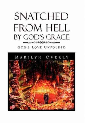 Snatched from Hell by God's Grace de Marilyn Overly