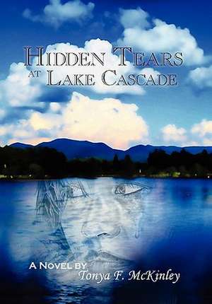 Hidden Tears at Lake Cascade de Tonya F. McKinley