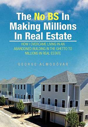 Almodovar, G: No BS In Making Millions In Real Estate