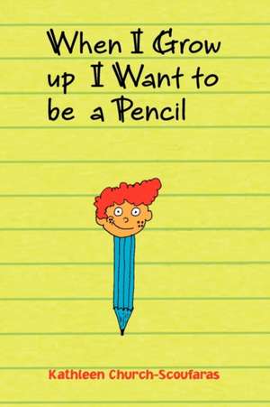 When I Grow Up I Want to Be a Pencil de Kathleen Church-Scoufaras