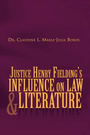 Justice Henry Fielding's Influence on Law and Literature de Claudine L. Maria-Julia Boros