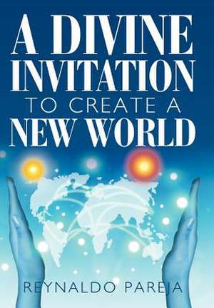 A Divine Invitation to Create a New World de Reynaldo Pareja