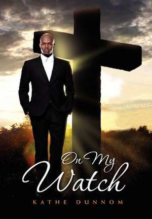 On My Watch de Kathe Dunnom