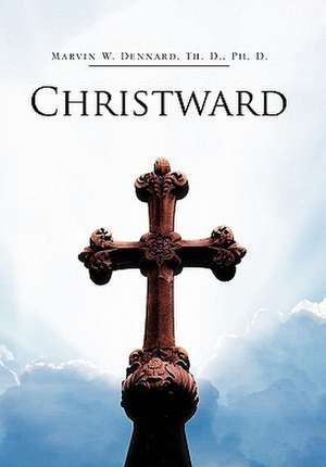 Christward de Marvin W. Th. D. Ph. D. Dennard