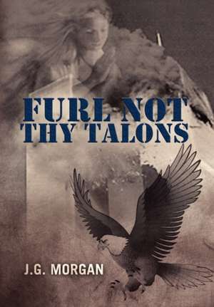 Furl Not Thy Talons de J. G. Morgan