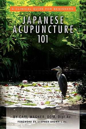 Japanese Acupuncture 101 de Carl Dom Dipl Ac Wagner