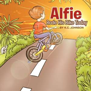 Alfie Rode His Bike Today de K. C. Johnson