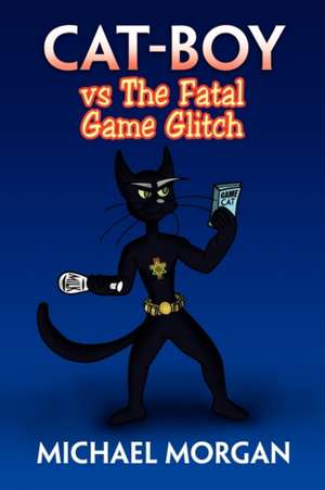 Cat-Boy Vs the Fatal Game Glitch de Michael Morgan