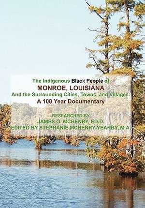 The Indigenous Black People of Monroe, Louisiana and the Surrounding Cities, Towns, and Villages de James O. Ed D. McHenry