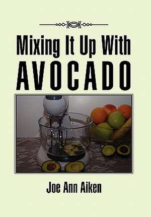 Mixing It Up with Avocado de Joe Ann -Aiken