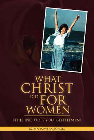 What Christ Did For Women de Robyn Power Georges