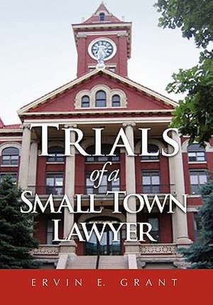 Trials of a Small Town Lawyer de Ervin E. Grant