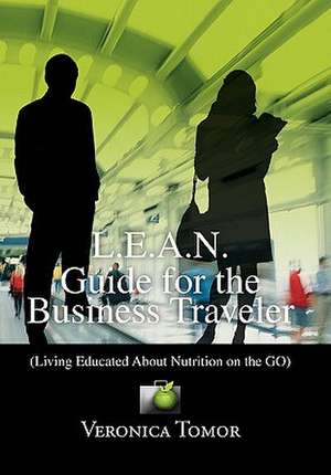 L.E.A.N. Guide for the Business Traveler de Veronica Tomor