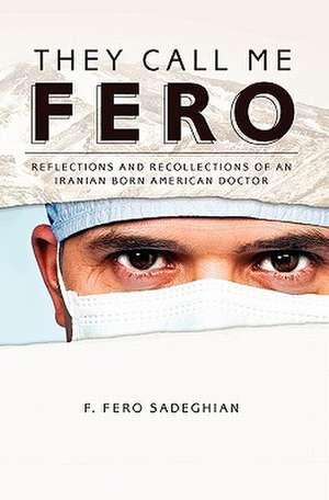 They Call Me Fero de F. Fero Sadeghian M. D.