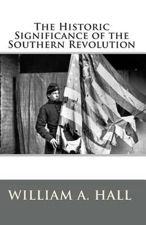 The Historic Significance of the Southern Revolution de William a. Hall