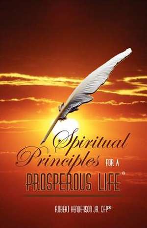 Spiritual Principles for a Prosperous Life de MR Robert Henderson Jr