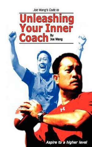 Joe Wang's Code to Unleashing Your Inner Coach de Joe Wang