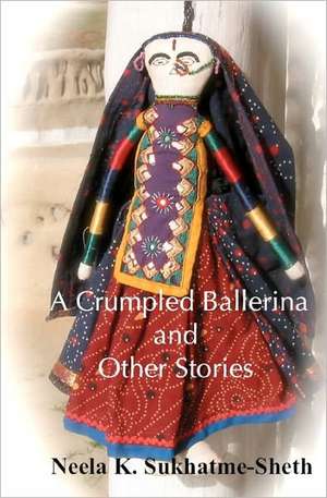 A Crumpled Ballerina and Other Stories de Neela K. Sukhatme-Sheth