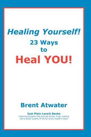 Healing Yourself! de Brent Atwater