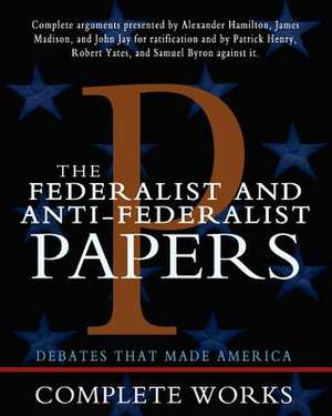 The Federalist and Anti-Federalist Papers de Alexander Hamilton