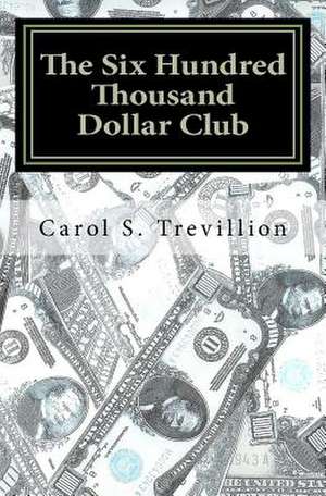 The Six Hundred Thousand Dollar Club de Carol S. Trevillion